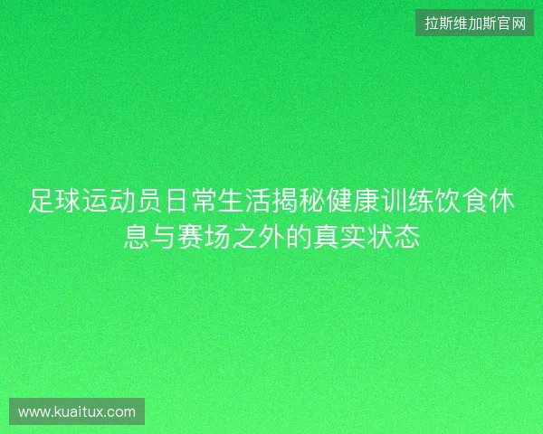 足球运动员日常生活揭秘健康训练饮食休息与赛场之外的真实状态